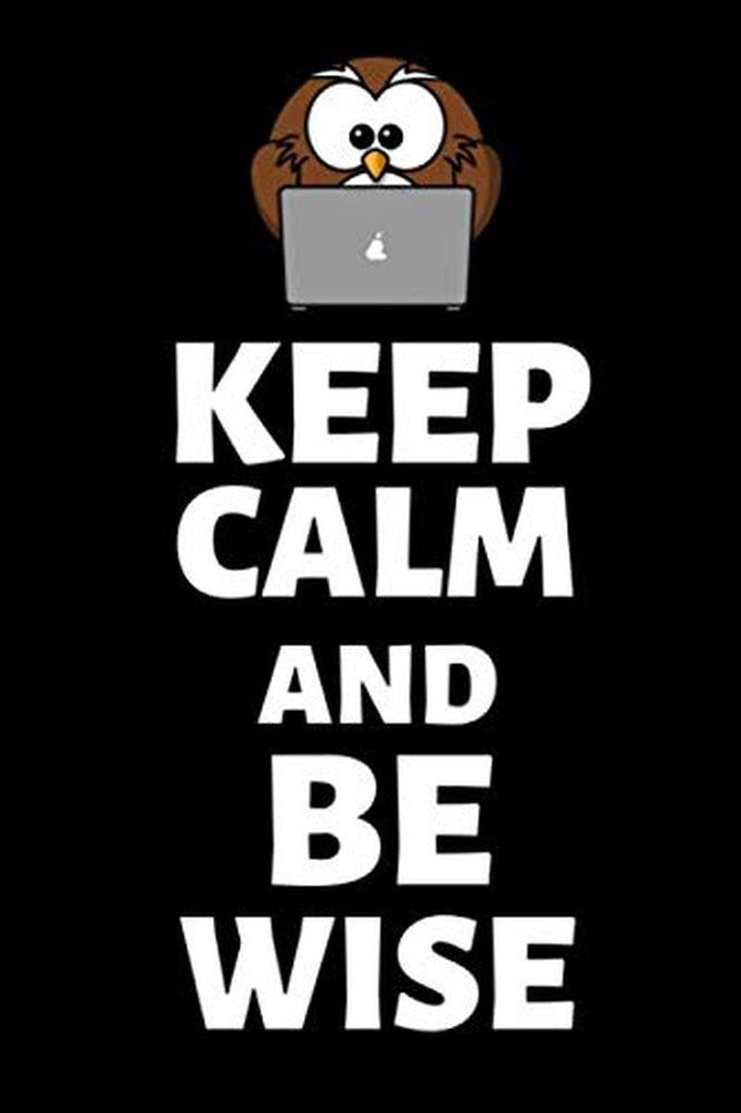 Keep Calm and Be Wise: Funny Owl Notebook/Journal (6” X 9”)